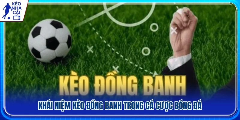 Tìm hiểu định nghĩa kèo đồng banh