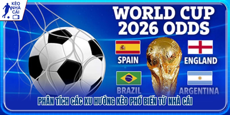 Xu hướng ra kèo của nhà cái tại giải đấu World Cup 2026